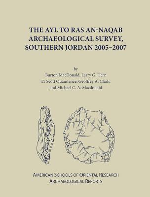 The Ayl to Ras An-Naqab Archaeological Survey, Southern Jordan 2005-2007 AYL TO RAS AN-NAQAB ARCHAEOLOG （Archaeological Reports） 