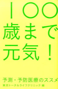 100歳まで元気！ 予測・予防医療のススメ [ 東京トータルライフクリニック ]