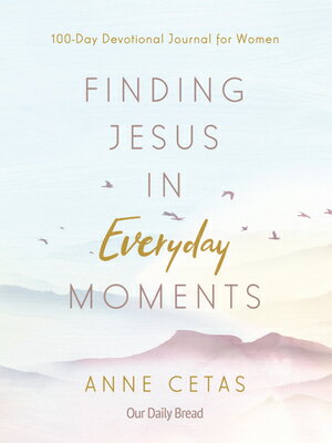 Finding Jesus in Everyday Moments: 100-Day Devotional Journal for Women FINDING JESUS IN EVERYDAY MOME [ Anne Cetas ]