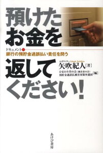 預けたお金を返してください！ ドキュメント・銀行の預貯金過誤払い責任を問う [ 矢吹紀人 ]