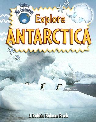 Explore Antarctica EXPLORE ANTARCTICA （Explore the Continents） [ Bobbie Kalman ]