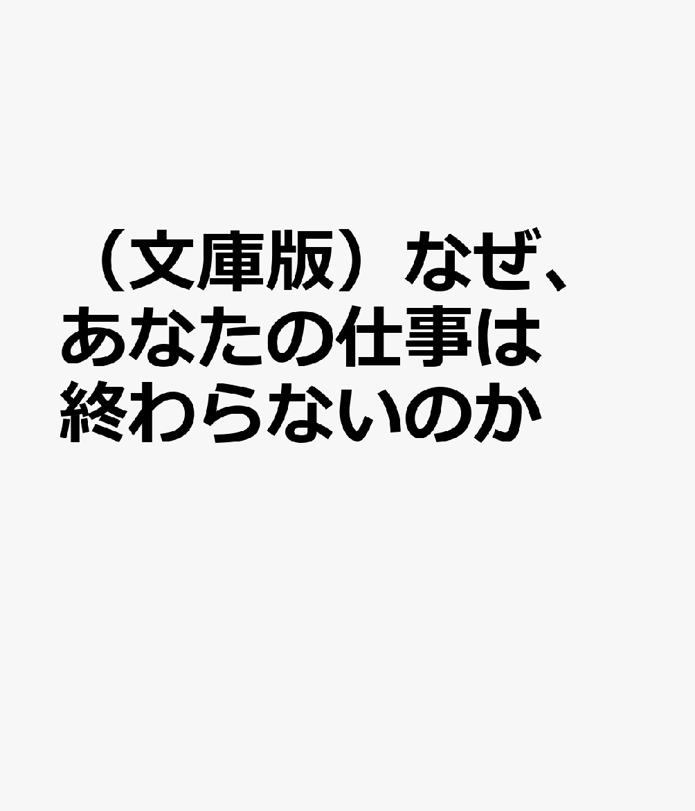 （文庫版）なぜ、あなたの仕事は終わらないのか