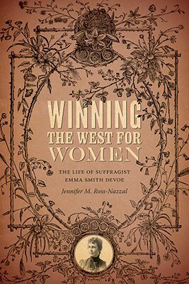 Winning the West for Women: The Life of Suffragist Emma Smith DeVoe WINNING THE WEST FOR WOMEN [ Jennifer M. Ross-Nazzal ]