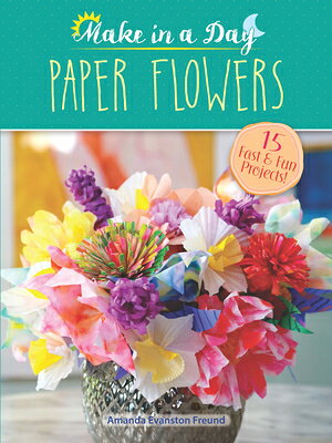 Make in a Day: Paper Flowers MAKE IN A DAY PAPER FLOWERS （Dover Crafts: Origami & Papercrafts） 