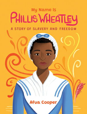 My Name Is Phillis Wheatley: A Story of Slavery and Freedom MY NAME IS PHILLIS WHEATLEY [ Afua Cooper ]