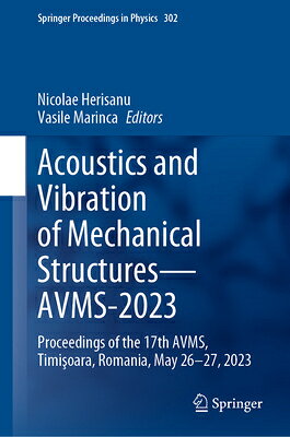 Acoustics and Vibration of Mechanical Structures--Avms-2023: Proceedings of the 17th Avms, Timiş ACOUSTICS & VIBRATION OF MECHA （Springer Proceedings in Physics） 