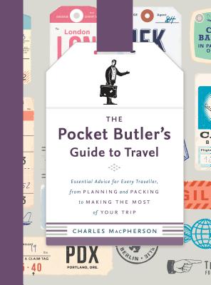 The Pocket Butler's Guide to Travel: Essential Advice for Every Traveller, from Planning and Packing PCKT BUTLERS GT TRAVEL （Pocket Butler） [ Charles MacPherson ]