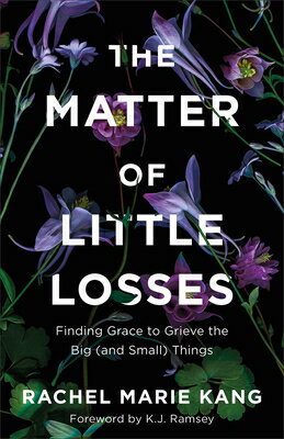 The Matter of Little Losses: Finding Grace to Grieve the Big (and Small) Things MATTER OF LITTLE LOSSES 