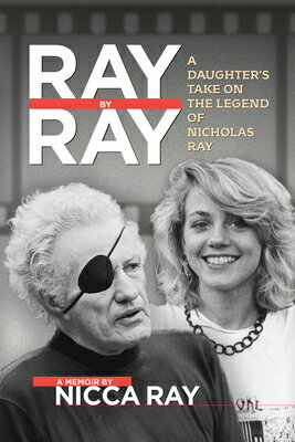 Ray by Ray: A Daughter's Take on the Legend of Nicholas Ray RAY BY RAY [ Nicca Ray ]