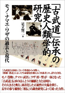 「古武道」伝承の歴史人類学的研究 モノ・ナマエ・ワザの過去と現代 [ 足立賢二 ]