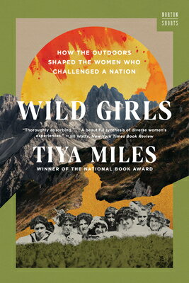 Wild Girls: How the Outdoors Shaped the Women Who Challenged a Nation WILD GIRLS （A Norton Short） [ Tiya Miles ]
