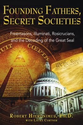 Founding Fathers, Secret Societies: Freemasons, Illuminati, Rosicrucians, and the Decoding of the Gr FOUNDING FATHERS SECRET SO 