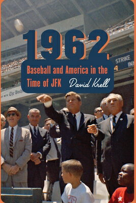 1962: Baseball and America in the Time of JFK 1962 David Krell