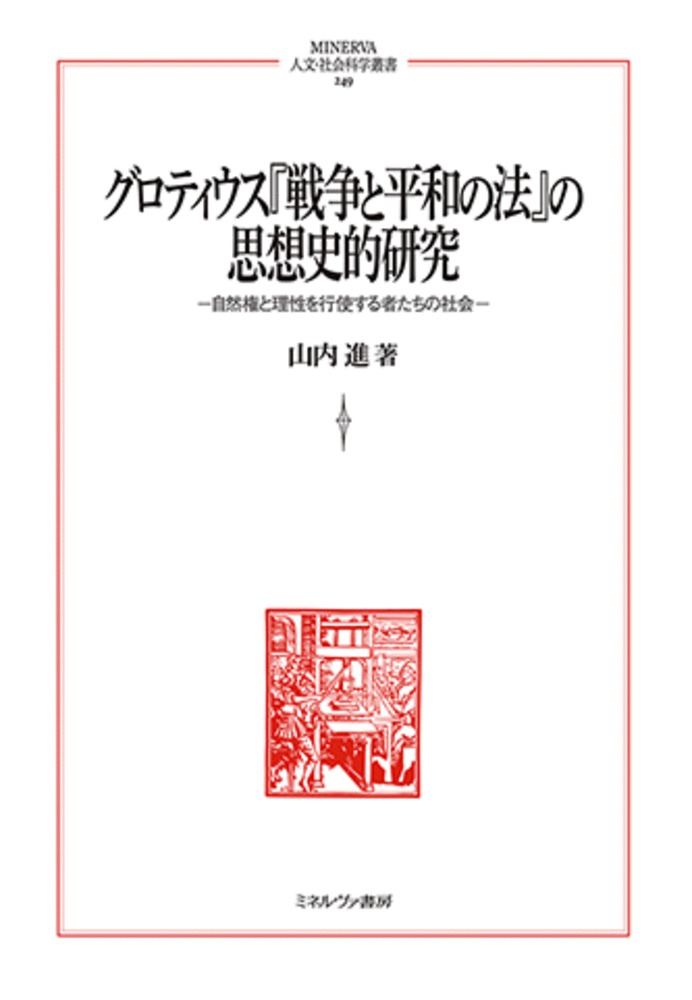 グロティウス『戦争と平和の法』の思想史的研究（249） 自然権と理性を行使する者たちの社会 （MINERVA 人文・社会科学叢書） [ 山内　進 ]