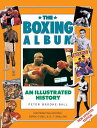 The Boxing Album: An Illustrated History BOXING ALBUM [ Peter Brooke-Ball ]