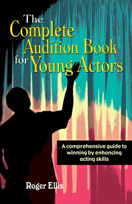 The Complete Audition Book for Young Actors: A Comprehensive Guide to Winning Enhancing Acting Skill