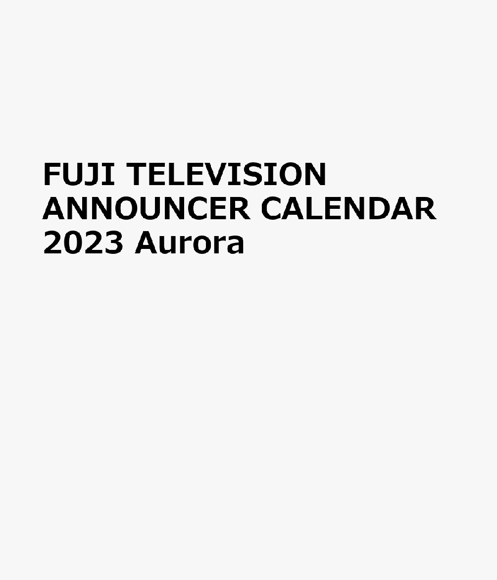 FUJI TELEVISION ANNOUNCER CALENDAR2023 Aurora