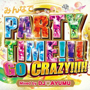 みんなでPARTY TIME!!!GO CRAZY!!!!! Mixed by DJ AYUMU