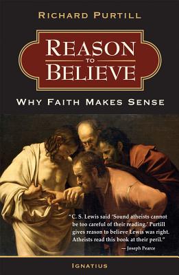 Reason to Believe: Why Faith Makes Sense REASON TO BELIEVE [ Richard Purtill ]