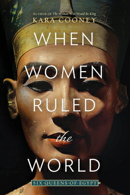When Women Ruled the World: Six Queens of Egypt WHEN WOMEN RULED THE WORLD [ Kara Cooney ]