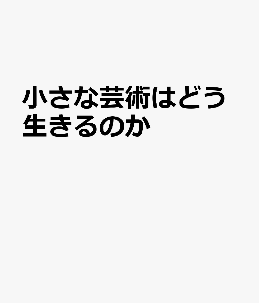 小さな芸術はどう生きるのか 書影