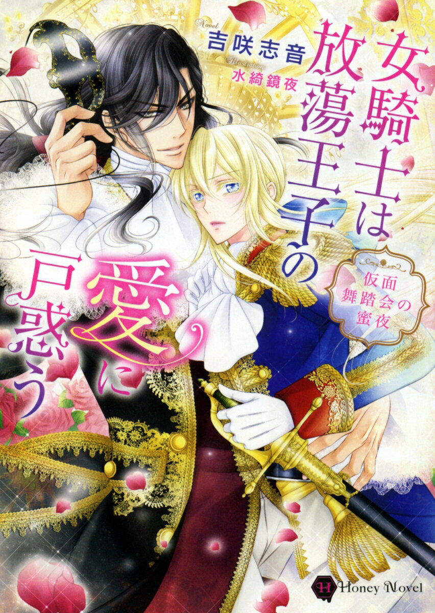 女騎士は放蕩王子の愛に戸惑う 仮面舞踏会の蜜夜 （ハニー文庫） [ 吉咲志音 ]