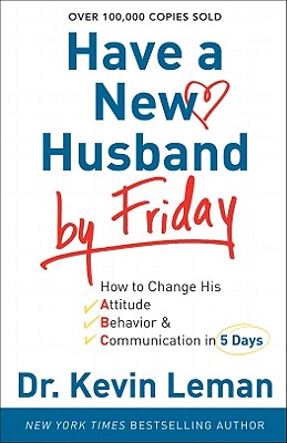 Have a New Husband by Friday: How to Change His Attitude, Behavior & Communication in 5 Days HAVE A NEW HUSBAND BY FRIDAY [ Kevin Leman ]