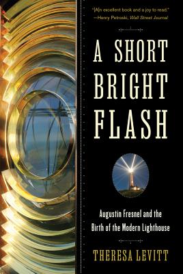 A Short Bright Flash: Augustin Fresnel and the Birth of the Modern Lighthouse SHORT BRIGHT FLASH [ Theresa Levitt ]