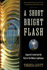 A Short Bright Flash: Augustin Fresnel and the Birth of the Modern Lighthouse SHORT BRIGHT FLASH [ Theresa Levitt ]