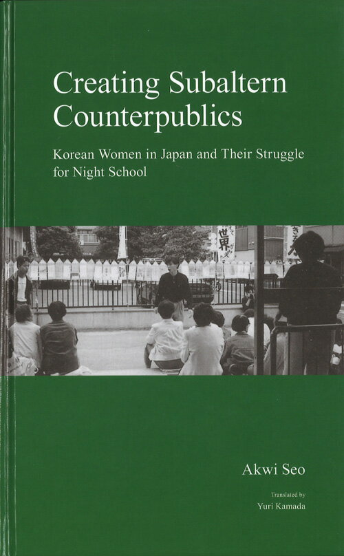 Creating Subaltern Counterpublics Korean Women in Japan and Their Struggle for Night School [ Akwi Seo ]