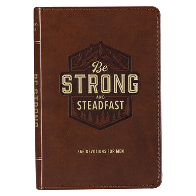 Be Strong and Steadfast: 366 Devotions for Men BE STRONG & STEADFAST 