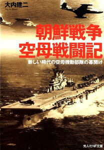 朝鮮戦争空母戦闘機 新しい時代の空母機動部隊の幕開け （光人社NF文庫） [ 大内建二 ]