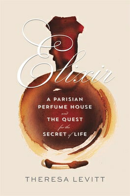 Elixir: A Parisian Perfume House and the Quest for the Secret of Life ELIXIR [ Theresa Levitt ]