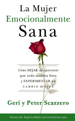 La mujer emocionalmente sana : Como dejar de aparentar que todo marcha bien y experimentar un cambio de vida SPA-MUJER EMOCIONALMENTE SANA （Emotionally Healthy Spirituality） [ Geri Scazzero ]