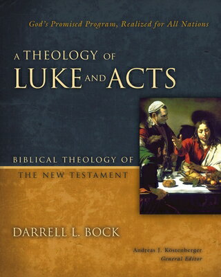 A Theology of Luke and Acts: God's Promised Program, Realized for All Nations THEOLOGY OF LUKE & ACTS （Biblical Theology of the New Testament） [ Darrell L. Bock ]