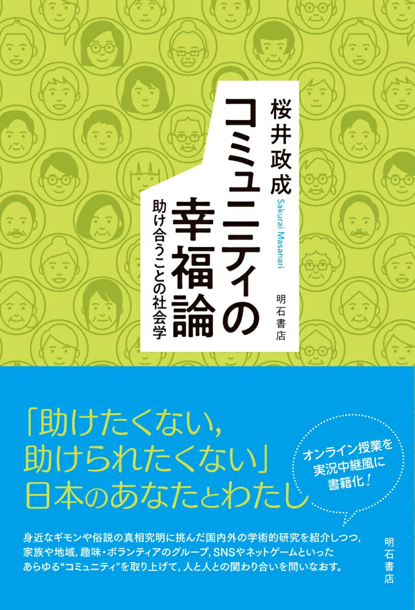 助け合うことの社会学 桜井　政成 明石書店コミュニティノコウフクロン サクライ マサナリ 発行年月：2020年09月30日 予約締切日：2020年09月18日 ページ数：352p サイズ：単行本 ISBN：9784750350899 桜井政成（サクライマサナリ） 立命館大学政策科学部教授。1975年長野県生まれ。立命館大学大学院政策科学研究科博士後期課程修了。博士（政策科学）。専門社会調査士。立命館大学ボランティアセンター主事、同助教授、立命館大学政策科学部准教授等を経て、2015年より現職。2013年から2014年までトロント大学客員教授。専門は社会学。研究対象はNPO、社会的企業、ボランティア活動、地域福祉等（本データはこの書籍が刊行された当時に掲載されていたものです） 第1章　コミュニティから幸せを考える意味って？／第2章　日本人の幸福感／第3章　助け合わない日本人？（1）ー利他的行動とボランティア／第4章　助け合わない日本人？（2）ー被援助要請とウチ・ソト文化／第5章　地域コミュニティの幸せー地元で暮らすということ／第6章　居場所を考えるー子供・若者を締め出す地域コミュニティ／第7章　インターネットとコミュニティ／第8章　「当事者」とコミュニティーLGBTを例に／第9章　「働くこと」を支えるー社会的包摂とコミュニティ／第10章　コミュニティとトラブル、排除／終章　助け合える幸せなコミュニティをつくるには 「助けたくない、助けられたくない」日本のあなたとわたし。身近なギモンや俗説の真相究明に挑んだ国内外の学術的研究を紹介しつつ、家族や地域、趣味・ボランティアのグループ、SNSやネットゲームといったあらゆる“コミュニティ”を取り上げて、人と人との関わり合いを問いなおす。 本 人文・思想・社会 社会 社会学