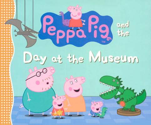 Peppa Pig and the Day at the Museum PEPPA PIG PEPPA PIG & THE DAY （Peppa Pig） [ Candlewick Press ]