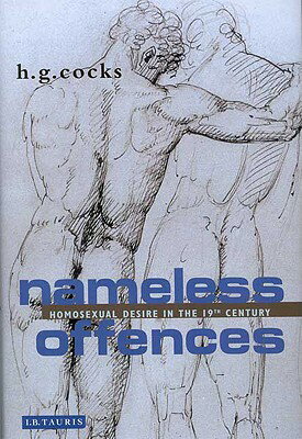 Nameless Offences: Homosexual Desire in the Nineteenth Century NAMELESS OFFENCES （Social and Cultural History Today） [ H. G. Cocks ]