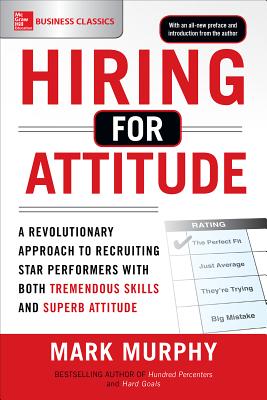 Hiring for Attitude: A Revolutionary Approach to Recruiting and Selecting People Withboth Tremendous HIRING FOR ATTITUDE 