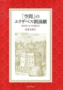 「空間」のエリザベス朝演劇 劇作家たちの初期近代 [ 川井万里子 ]