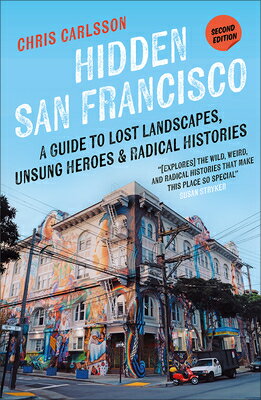 Hidden San Francisco: A Guide to Lost Landscapes, Unsung Heroes, and Radical Histories HIDDEN SAN FRANCISCO 2/E [ Chris Carlsson ]