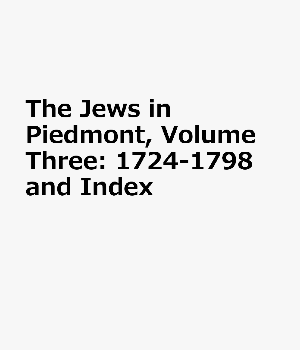 The Jews in Piedmont, Volume Three: 1724-1798 and Index ITA-THE JEWS IN PIEDMONT VOLUM （Fontes Ad Res Judaicas Spectantes） 