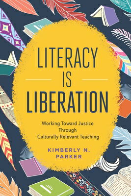 Literacy Is Liberation: Working Toward Justice Through Culturally Relevant Teaching LITERACY IS LIBERATION [ Kimberly N. Parker ]