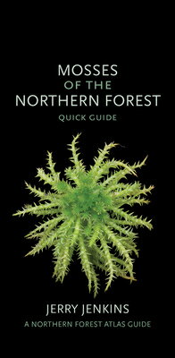 Mosses of the Northern Forest: Quick Guide MOSSES OF THE NORTHERN FOREST （Northern Forest Atlas Guides） [ Jerry Jenkins ]
