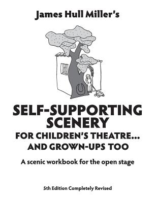 Self-Supporting Scenery for Children's Theatre: A Scenic Workshop for the Open Stage SELF-SUPPORTING SCENERY FOR CH 