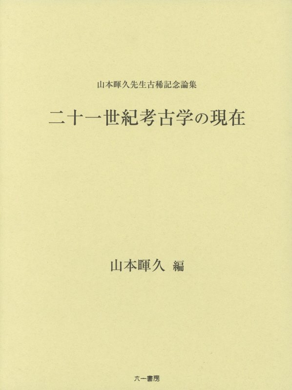 山本暉久先生古稀記念論集　二十一世紀考古学の現在