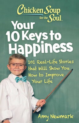 Chicken Soup for the Soul: Your 10 Keys to Happiness: 101 Real-Life Stories That Will Show You How t