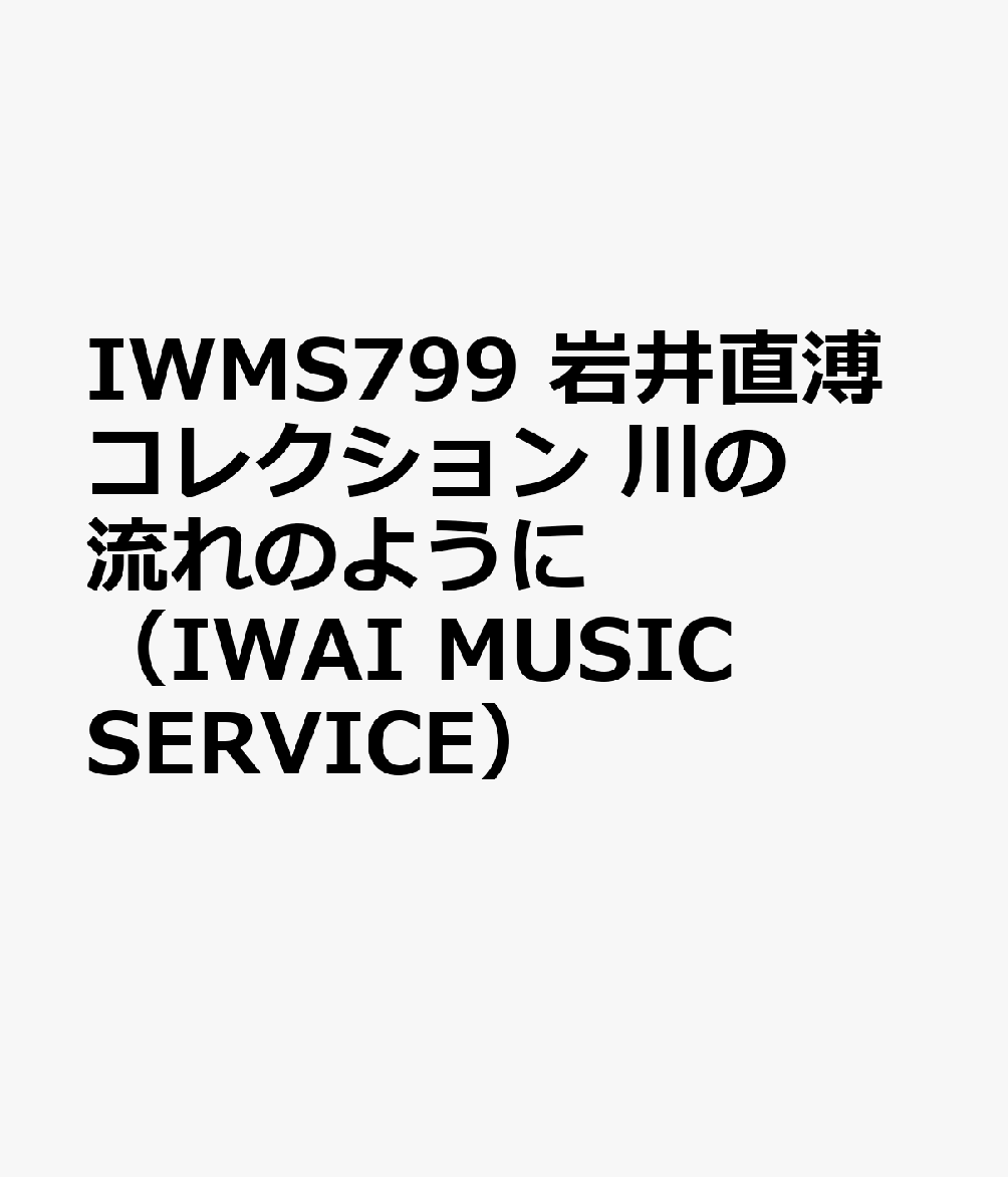 IWMS799　岩井直溥コレクション　川の流れのように　（IWAI　MUSIC　SERVICE）