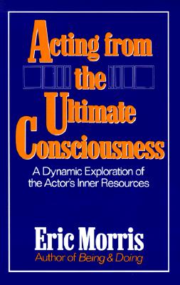 Acting from the Ultimate Consciousness ACTING FROM THE ULTIMATE CONSC [ Eric Morris ]