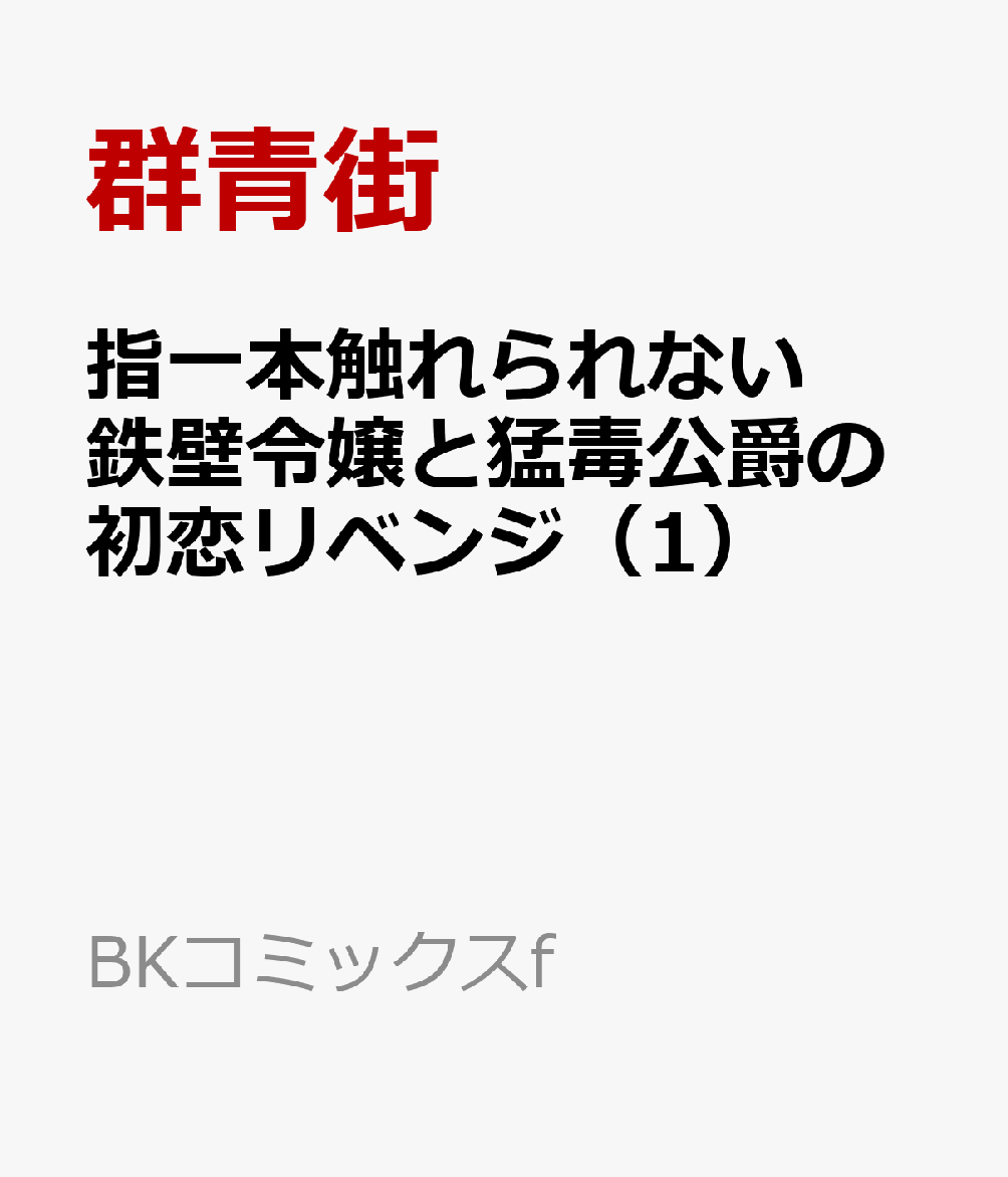 指一本触れられない鉄壁令嬢と猛毒公爵の初恋リベンジ（1）